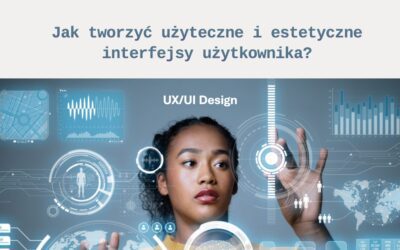 UX/UI Design: Jak tworzyć użyteczne i estetyczne interfejsy użytkownika?