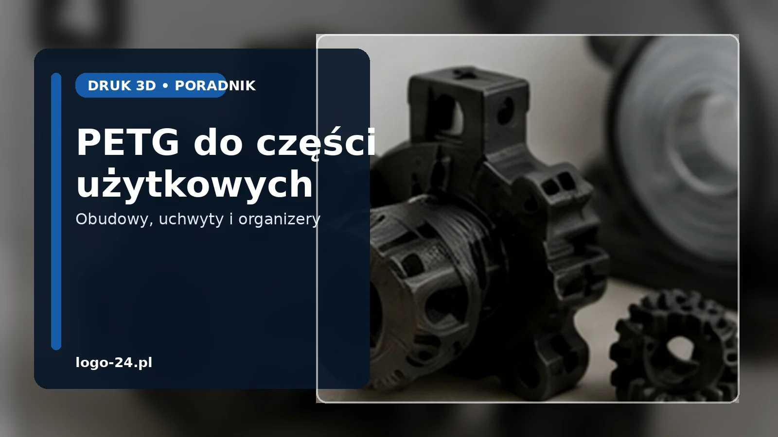 PETG do części użytkowych – kiedy warto wybrać go zamiast PLA?