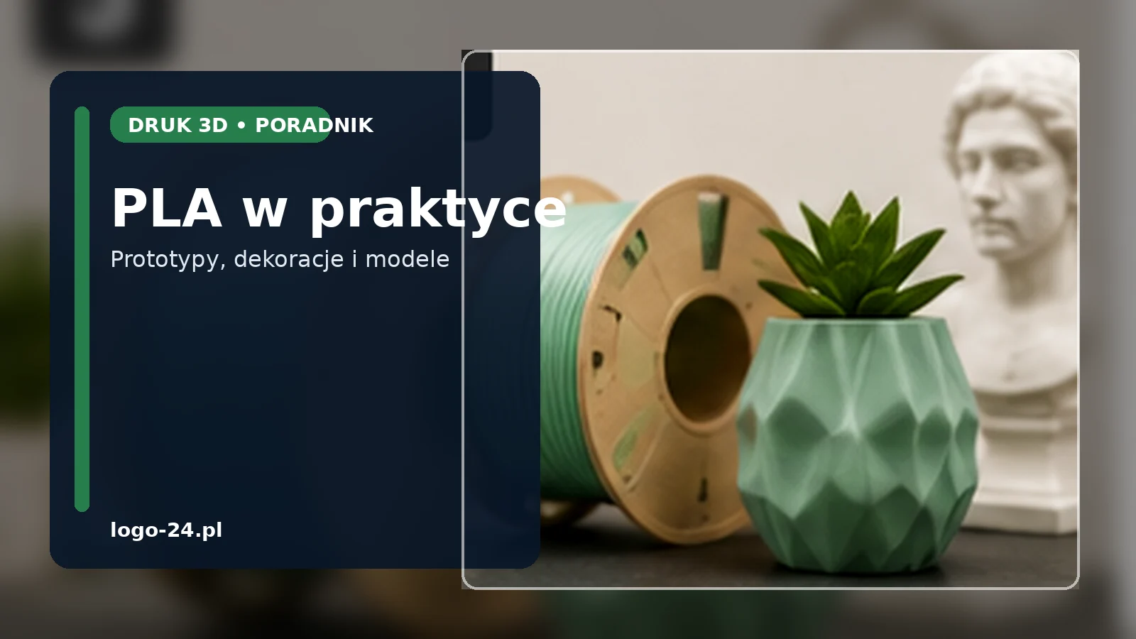 PLA w praktyce – materiał do prototypów, dekoracji i modeli użytkowych